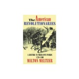 The American Revolutionaries: A History in Their Own Words 1750-1800