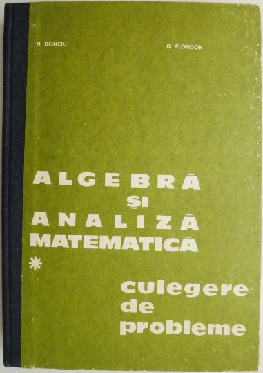 Algebra si analiza matematica, vol. I. Culegere de probleme &ndash; N. Donciu, D. Flondor