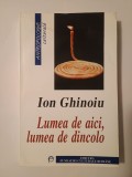 Ion Ghinoiu - Lumea de aici, lumea de dincolo: ipostaze rom&acirc;nești ale nemuririi (puțin uzată, vezi descriere!)