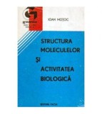 Ioan Motoc - Structura moleculelor si activitatea biologica. - 108581
