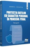 Protectia datelor cu caracter personal in procesul penal. Monografie - Daniel Cristea