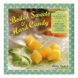 Boiled Sweets Hard Candy 20 Traditional Recipes For Homemade Chews Taffies Fondants Lollipops