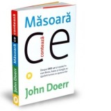 Masoara ce conteaza. Despre OKR-uri si modul in care Bono, Gates si Google au zguduit lumea cu ajutorul lor - Adina Avramescu, John Doerr