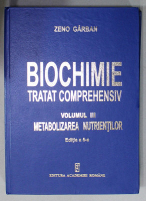 BIOCHIMIE , TRATAT COMPREHENSIV , VOLUMUL III : METABOLIZAREA NUTRIENTILOR de ZENO GARBAN , 2020 foto