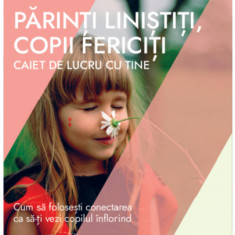 Parinti linistiti, copii fericiti. Caiet de lucru cu tine