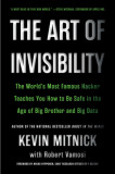 The Art of Invisibility: The World&#039;s Most Famous Hacker Teaches You How to Be Safe in the Age of Big Brother and Big Data