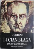 Lucian Blaga printre contemporani - Dialoguri adnotate, I. Oprisan. Biografii