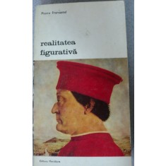 REALITATEA FIGURATIVA-PIERRE FRANCASTEL,BUCURESTI , 1972