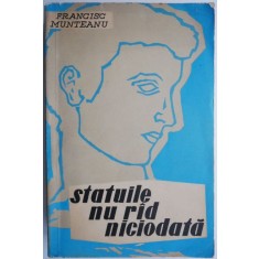 Statuile nu rad niciodata &ndash; Francisc Munteanu