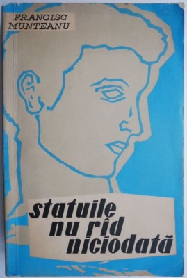 Statuile nu rad niciodata &amp;ndash; Francisc Munteanu foto
