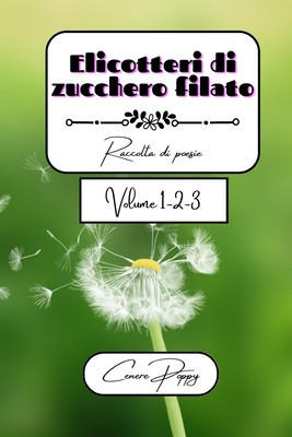 Elicotteri di zucchero filato volume 1-2-3: raccolta di poesie