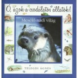 &Oacute;, azok a csod&aacute;latos &aacute;llatok - Mes&eacute;lő n&aacute;di vil&aacute;g - Telegdi &Aacute;gnes