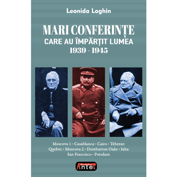 Mari conferinte care au impartit lumea 1939-1945 &ndash; Leonida Loghin