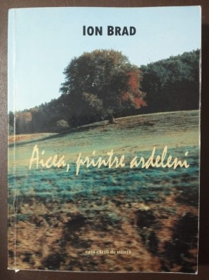 Ion Brad - Aicea, printre ardeleni (2007) foto