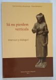 ZOE DUMITRESCU - BUSULENGA - MAICA BENEDICTA : SA NU PIERDEM VERTICALA - INTERVIURI SI DIALOGURI , 2017