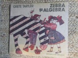 ZEBRA SI ALGEBRA de GRETE TARTLER , COPERTA SI ILUSTRATIILE de DANA SCHOBEL 1988