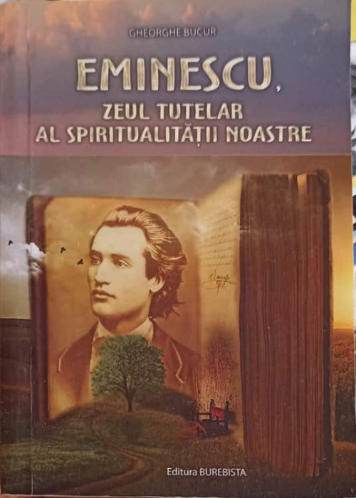 EMINESCU, ZEUL TUTELAR AL SPIRITUALITATII NOASTRE-GHEORGHE BUCUR