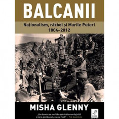 Balcanii. Naționalism, război și Marile Puteri 1804–2012 - Paperback brosat - Misha Glenny - Trei