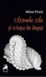 Cumpara ieftin Ultimele zile si viata de dupa/Mihai Firica