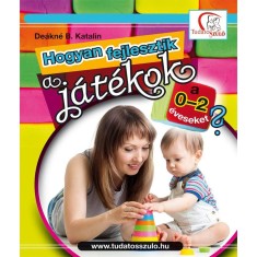 Hogyan fejlesztik a j&aacute;t&eacute;kok a 0-2 &eacute;veseket? - De&aacute;kn&eacute; B. Katalin