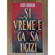 John Grisham - Si vreme e ca sa ucizi