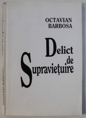 DELICT DE SUPRAVIETUIRE de OCTAVIAN BARBOSA , 1994 , DEDICATIE * foto