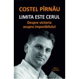 Limita este cerul. Despre victoria asupra imposibilului - Costel Pirnau