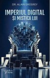 Imperiul digital si mistica lui - Alain Grosrey