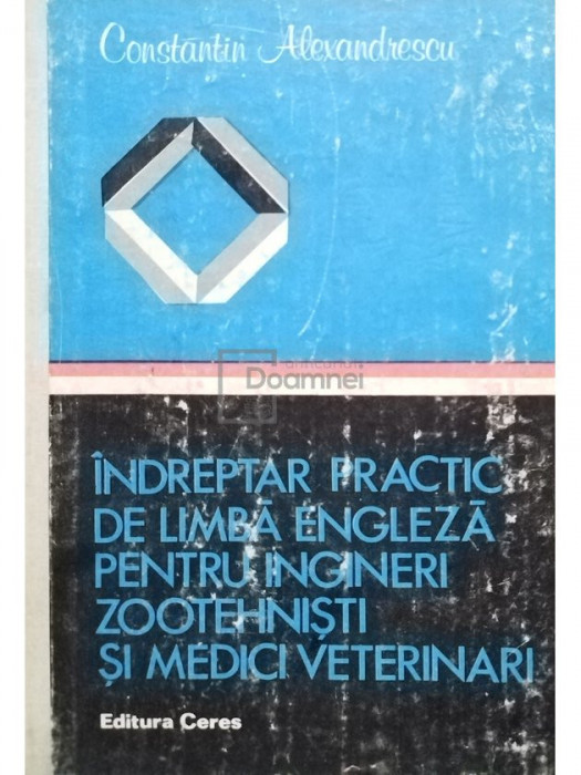 Constantin Alexandrescu - Indreptar practic de limba engleza pentru ingineri zootehnisti si medici veterinari (editia 1982)