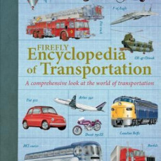 Firefly Encyclopedia of Transportation: A Comprehensive Look at the World of Transportation