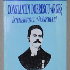 CONSTANTIN DOBRESCU - ARGES , INTEMEIETORUL TARANISMULUI de Dr. ROMULUS DIMA , 2001
