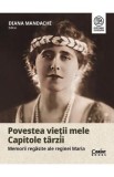 Povestea vietii mele. Capitole tarzii. Memorii regasite ale Reginei Maria - Diana Mandache
