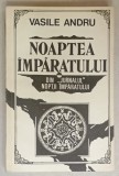 NOAPTEA IMPARATULUI de VASILE ANDRU , DIN ' JURNALUL NOPTII IMPARATULUI ' , 1993