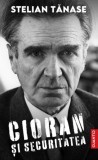 Cioran si securitatea - Stelian Tanase - Editura Cuantic