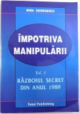 IMPOTRIVA MANIPULARII VOL. I : RAZBOIUL SECRET DIN ANUL 1989 de NINA GEORGESCU , 2004