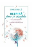 Respira pur si simplu - Dan Brule