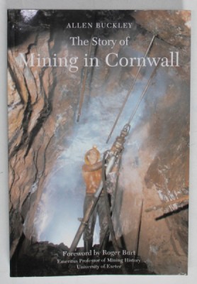 THE STORY OF MINING IN CORNWALL by ALLEN BUCKLEY , 2007 , PREZINTA URME DE INDOIRE foto
