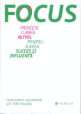 Focus. Privește lumea altfel pentru a avea succes și influență - Paperback brosat - E. Tory Higgins, Heidi Grant Halvorson - Publica