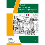Francia 1x1 - A1 szint - Tanul&aacute;s egyed&uuml;l, k&ouml;nnyed&eacute;n &eacute;s gyorsan - Argaz &Eacute;va
