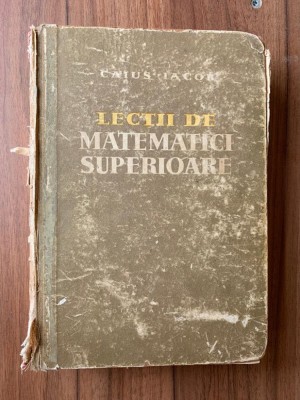 LECTII DE MATEMATICI SUPERIOARE - Caius Iacob foto