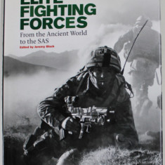 ELITE FIGHTING FORCES , FROM THE ANCIENT WORLD TO THE S.A.S. , edited by JEREMY BLACK , 290 ILLUSTRATIONS , 243 IN COLOUR , 2011