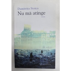 NU MA ATINGE - roman de DUMITRITA STOICA , 2011