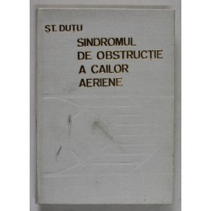 SINDROMUL DE OBSTRUCTIE A CAILOR AERIENE de STEFAN DUTU , 1977