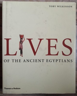 Toby Wilkinson - Lives of the Ancient Egyptians:Pharaohs, Queens, Courtiers and Commoners foto