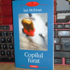 IAN McEWAN - COPILUL FURAT ( ROMAN ) , BIBLIOTECA POLIROM , 2005 *