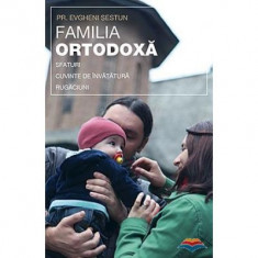 Familia ortodoxa - sfaturi, cuvinte de invatatura, rugaciuni - pr. Evgheni Sestun