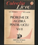 PROBLEME DE ALGEBRĂ PENTRU LICEU, VOL. II - ION PETRICĂ, ION LAZĂR, PETRION 1992