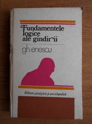 Gh. Enescu - Fundamentele logice ale gandirii (1980, cotor uzat) foto