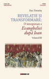 Revelație și transformare. O interpretare a Evangheliei după Ioan (Vol. III) - Paperback brosat - Dan Tomuleț - Eikon