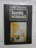 BASARABIA NECUNOSCUTA - IURIE COLESNIC